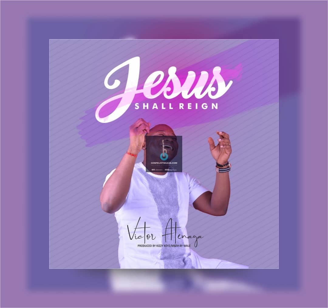 Jesus shall reign - Victor Atenaga lyrics