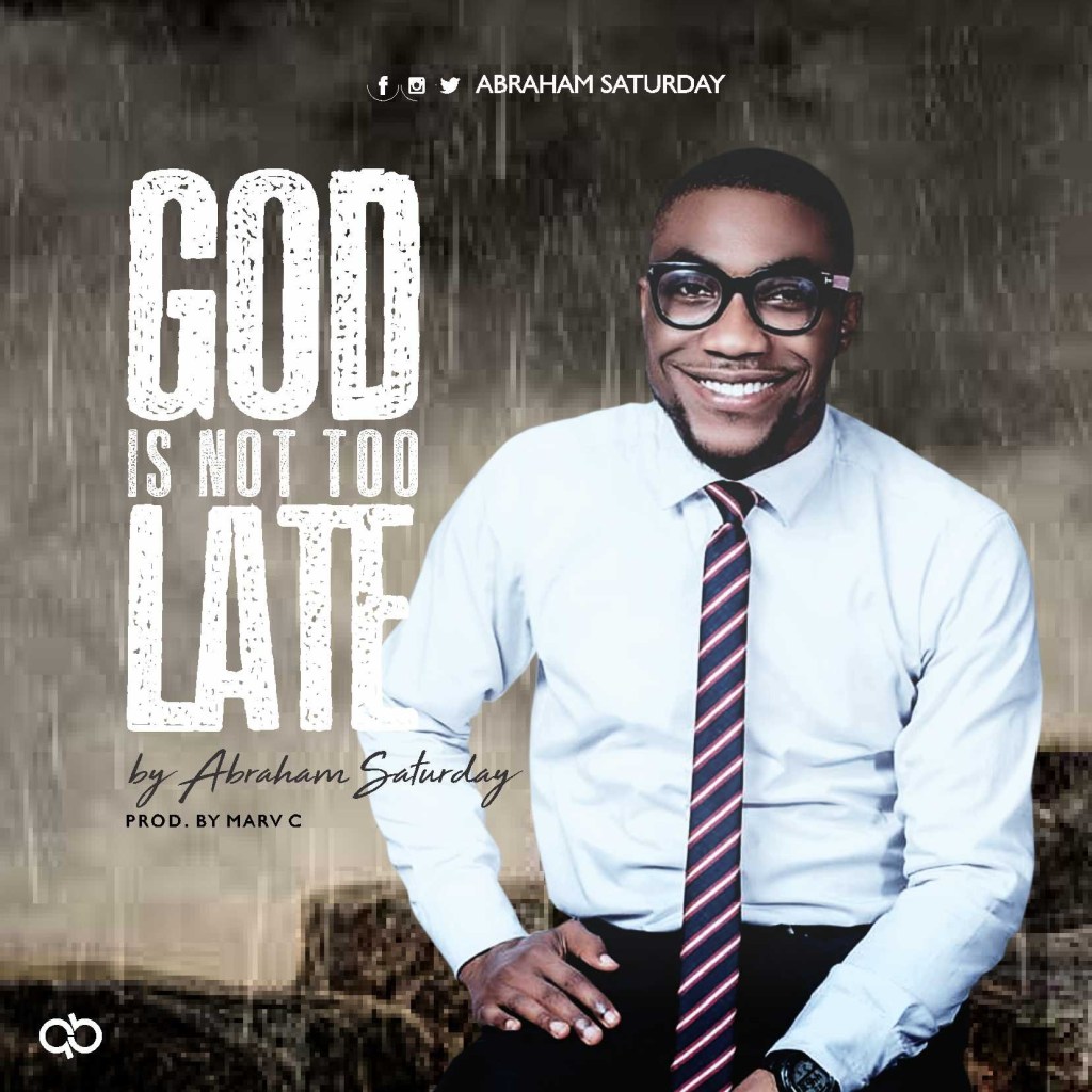 God is not late - Abraham Saturday lyrics