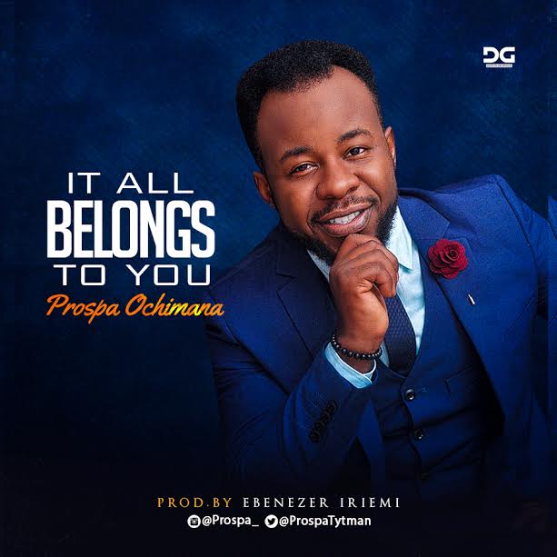 It all Belongs to You - Prospa Ochimana lyrics