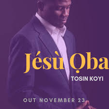 Jésù Ọba - Tosin Koyi lyrics