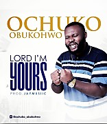 Lord I'm Yours - Ochuko Obukohwo lyrics