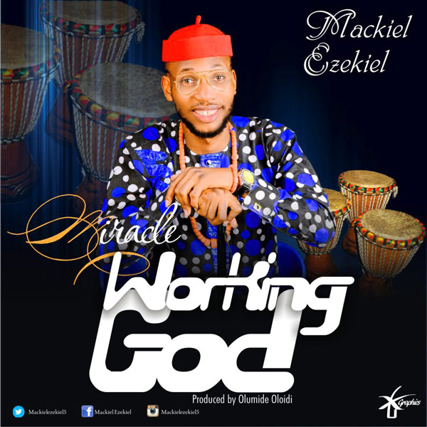 Miracle Working God - Mackiel Ezekiel lyrics