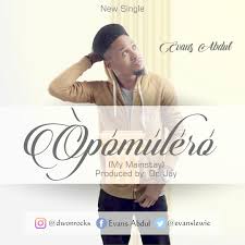 Opomulero(My Mainstay) - Evans Abdul lyrics