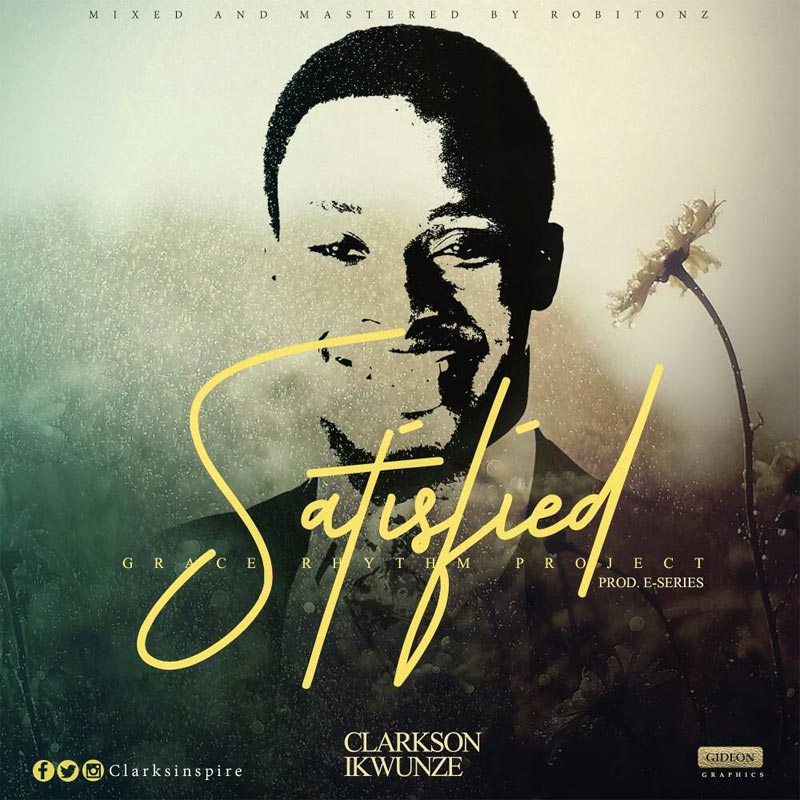 Satisfied - Clarkson Ikwunze lyrics